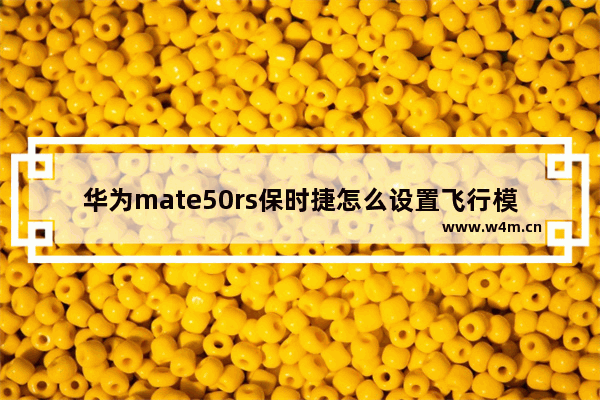 华为mate50rs保时捷怎么设置飞行模式_华为mate50rs保时捷飞行模式怎么开