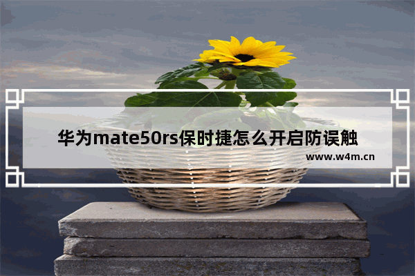 华为mate50rs保时捷怎么开启防误触_华为mate50rs保时捷如何防误触