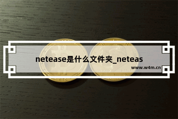 netease是什么文件夹_netease文件夹是什么