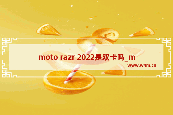 moto razr 2022是双卡吗_moto razr2022支持双卡双待吗