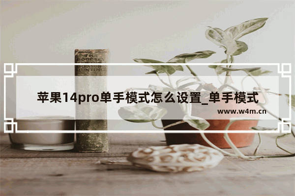 苹果14pro单手模式怎么设置_单手模式怎么打开