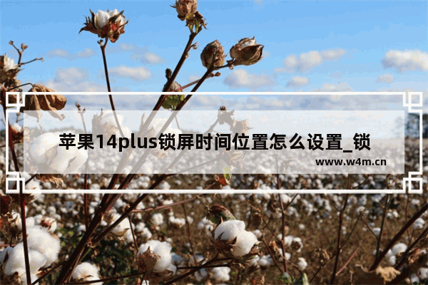 苹果14plus锁屏时间位置怎么设置_锁屏时间位置怎么调