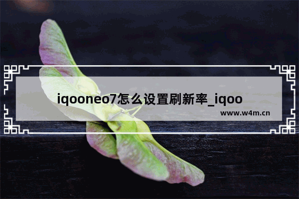 iqooneo7怎么设置刷新率_iqooneo7刷新率如何设置