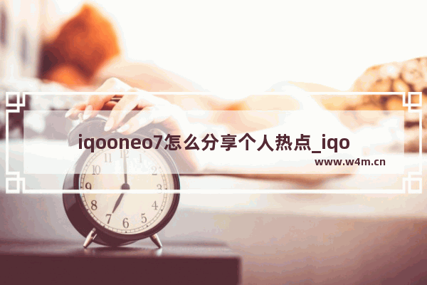 iqooneo7怎么分享个人热点_iqooneo7怎么打开热点