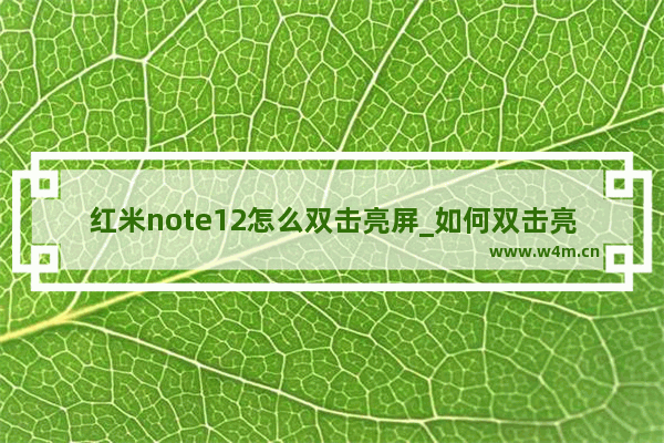 红米note12怎么双击亮屏_如何双击亮屏