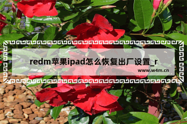 redm苹果ipad怎么恢复出厂设置_redm苹果ipad如何恢复出厂设置