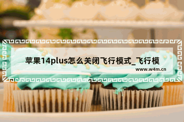 苹果14plus怎么关闭飞行模式_飞行模式怎么设置