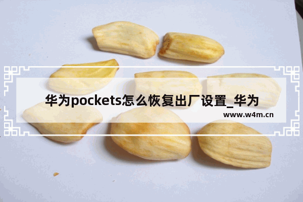 华为pockets怎么恢复出厂设置_华为pockets如何恢复出厂设置