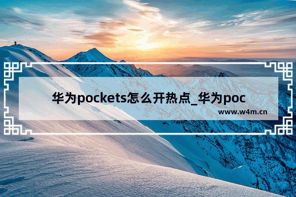 华为pockets怎么开热点_华为pockets如何开热点