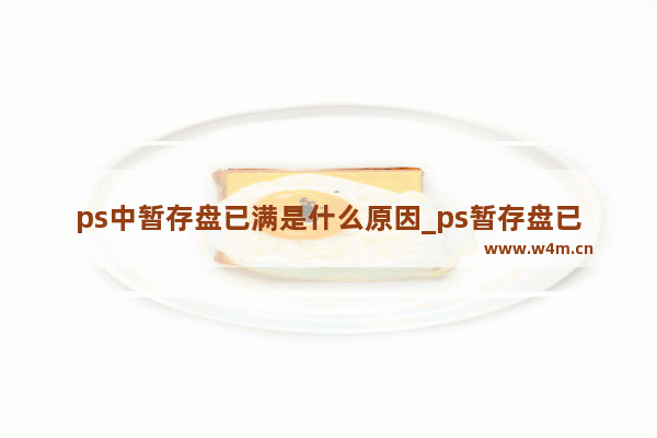 ps中暂存盘已满是什么原因_ps暂存盘已满是什么情况