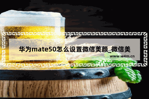 华为mate50怎么设置微信美颜_微信美颜在哪