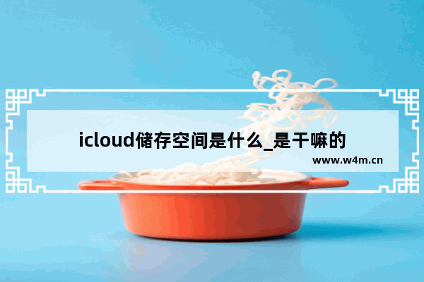 icloud储存空间是什么_是干嘛的