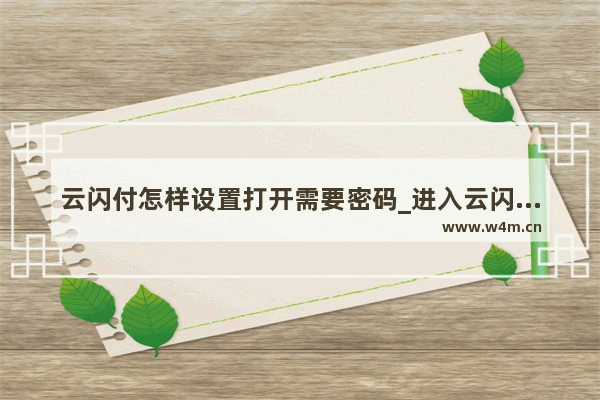 云闪付怎样设置打开需要密码_进入云闪付如何设置密码