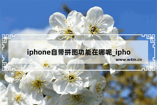 iphone自带拼图功能在哪呢_iphone有拼图功能吗