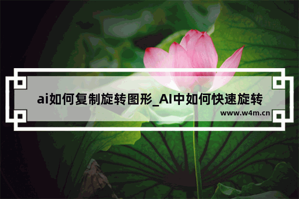 ai如何复制旋转图形_AI中如何快速旋转复制