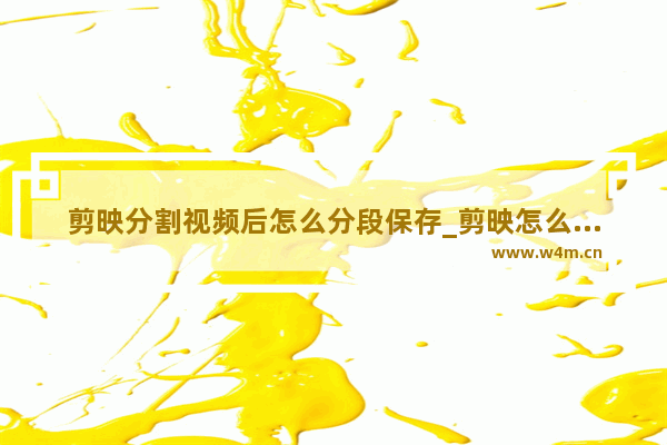 剪映分割视频后怎么分段保存_剪映怎么分割视频分别保存