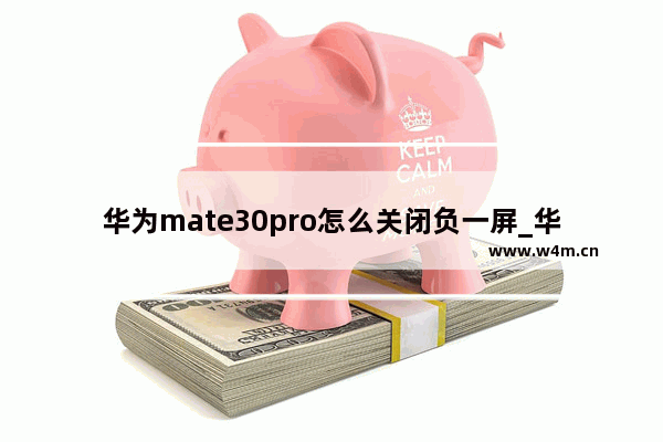 华为mate30pro怎么关闭负一屏_华为mate30pro如何关闭负一屏