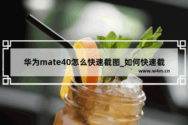 华为mate40怎么快速截图_如何快速截图