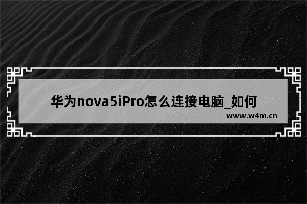 华为nova5iPro怎么连接电脑_如何连接电脑