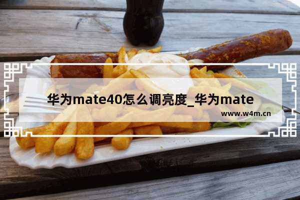 华为mate40怎么调亮度_华为mate40亮度在哪设置