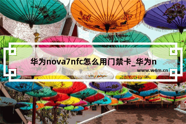 华为nova7nfc怎么用门禁卡_华为nova7nfc怎么添加门禁卡