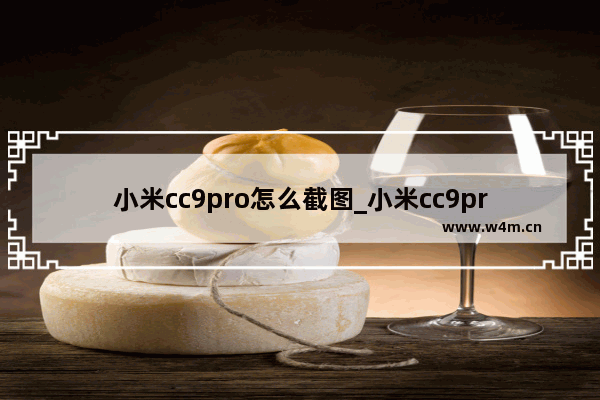 小米cc9pro怎么截图_小米cc9pro截图怎么截