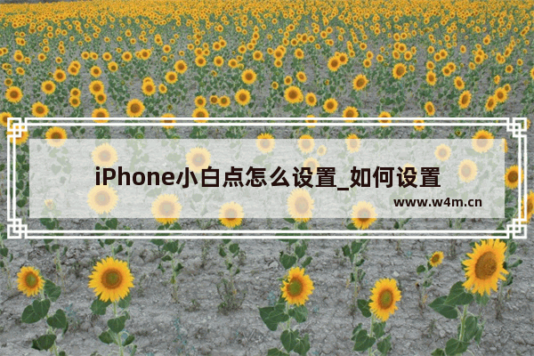 iPhone小白点怎么设置_如何设置