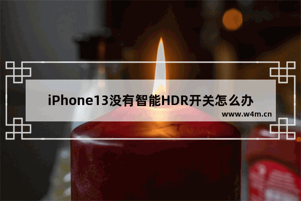 iPhone13没有智能HDR开关怎么办_怎么开启