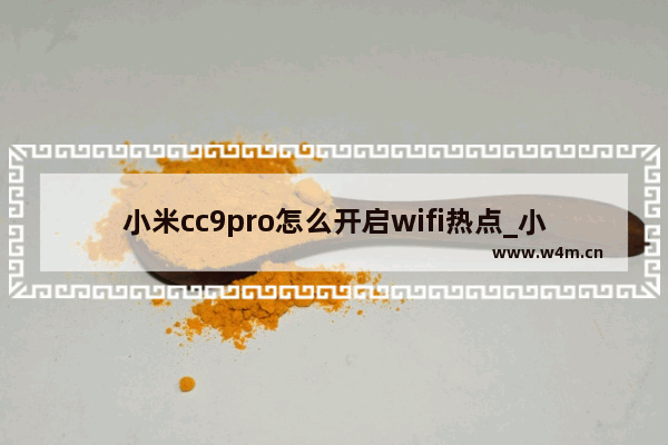 小米cc9pro怎么开启wifi热点_小米cc9pro如何开热点wifi热点