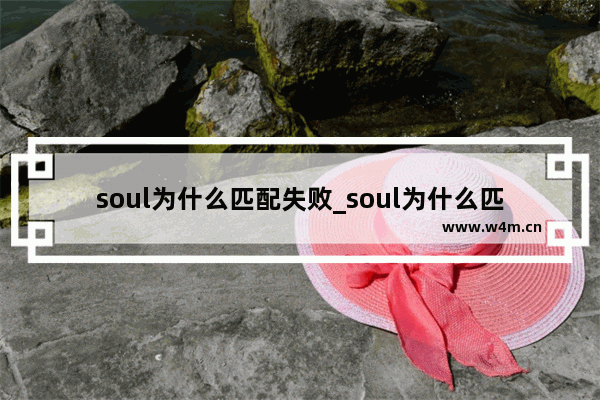 soul为什么匹配失败_soul为什么匹配不到人