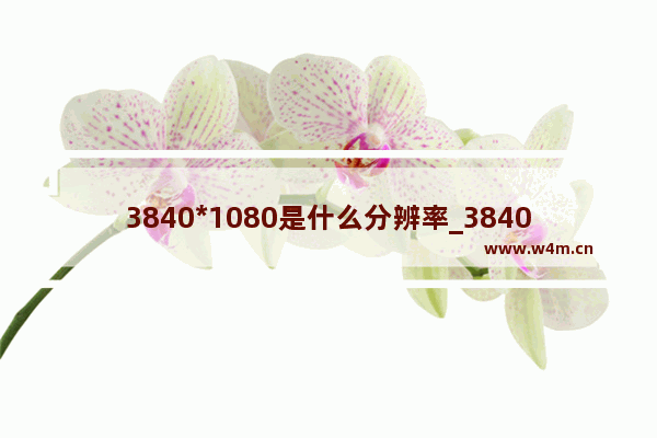 3840*1080是什么分辨率_3840*1080分辨率为多少