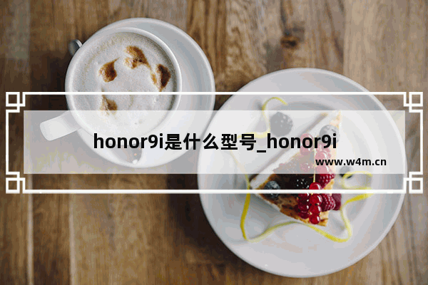 honor9i是什么型号_honor9i是什么牌子手机