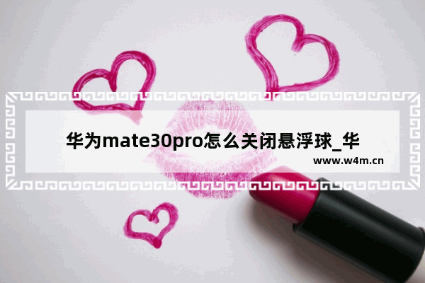 华为mate30pro怎么关闭悬浮球_华为mate30pro如何关闭悬浮球