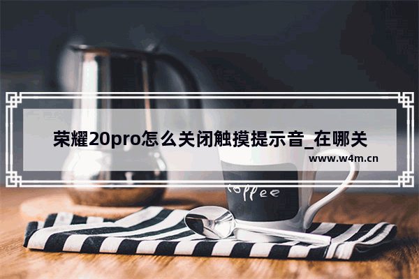 荣耀20pro怎么关闭触摸提示音_在哪关闭触摸提示音