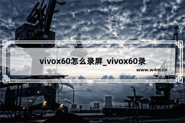 vivox60怎么录屏_vivox60录屏功能在哪设置