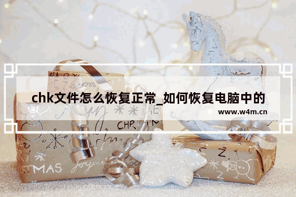 chk文件怎么恢复正常_如何恢复电脑中的CHK文件