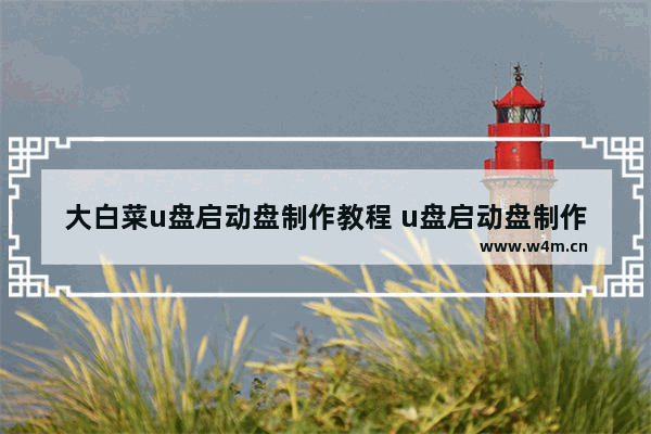 大白菜u盘启动盘制作教程 u盘启动盘制作教程win10