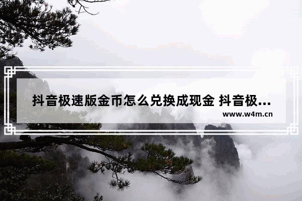 抖音极速版金币怎么兑换成现金 抖音极速版金币兑换现金方式介绍