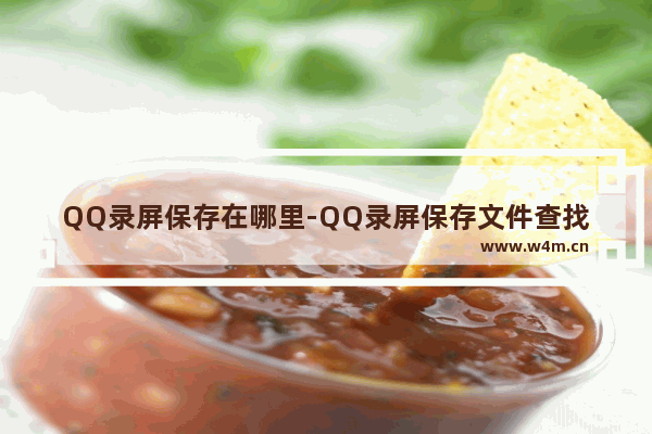 QQ录屏保存在哪里-QQ录屏保存文件查找方法