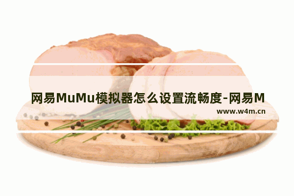 网易MuMu模拟器怎么设置流畅度-网易MUMU模拟器流畅的设置方法