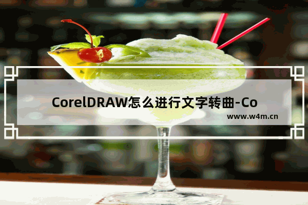 CorelDRAW怎么进行文字转曲-CorelDRAW进行文字转曲的方法