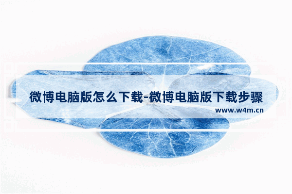 微博电脑版怎么下载-微博电脑版下载步骤