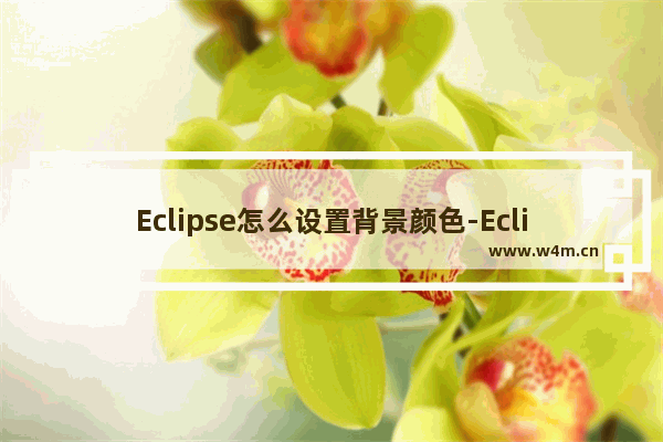 Eclipse怎么设置背景颜色-Eclipse设置背景颜色方法