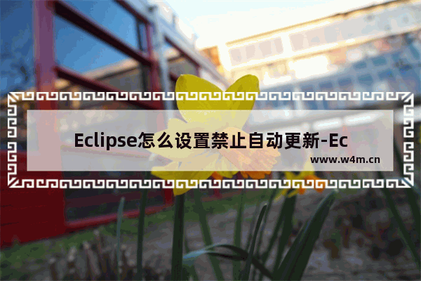 Eclipse怎么设置禁止自动更新-Eclipse设置禁止自动更新教程