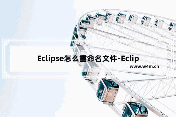 Eclipse怎么重命名文件-Eclipse重命名文件方法