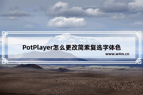 PotPlayer怎么更改简索复选字体色-potplayer更改简索复选字体色方法