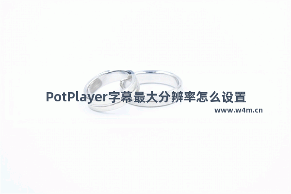 PotPlayer字幕最大分辨率怎么设置-potplayer设置字幕最大分辨率方法