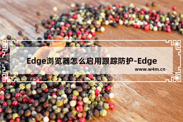 Edge浏览器怎么启用跟踪防护-Edge浏览器启用跟踪防护方法