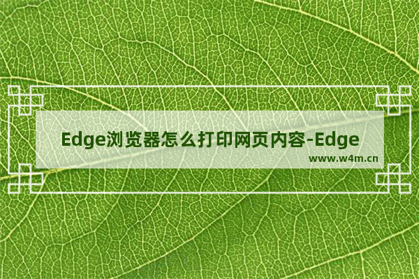 Edge浏览器怎么打印网页内容-Edge浏览器打印网页内容方法