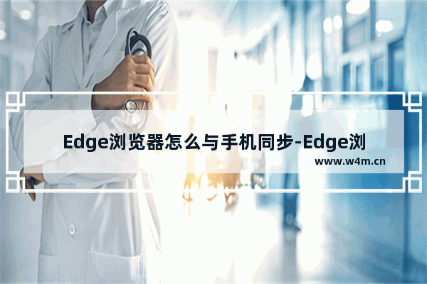 Edge浏览器怎么与手机同步-Edge浏览器与手机同步方法